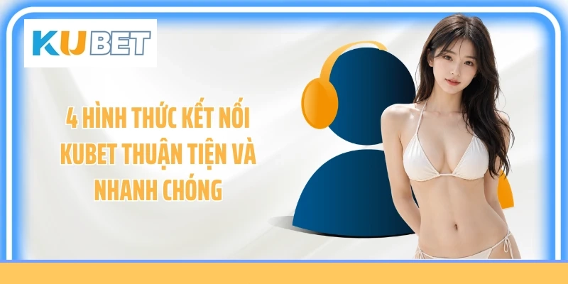 4 hình thức kết nối KUBET thuận tiện và nhanh chóng