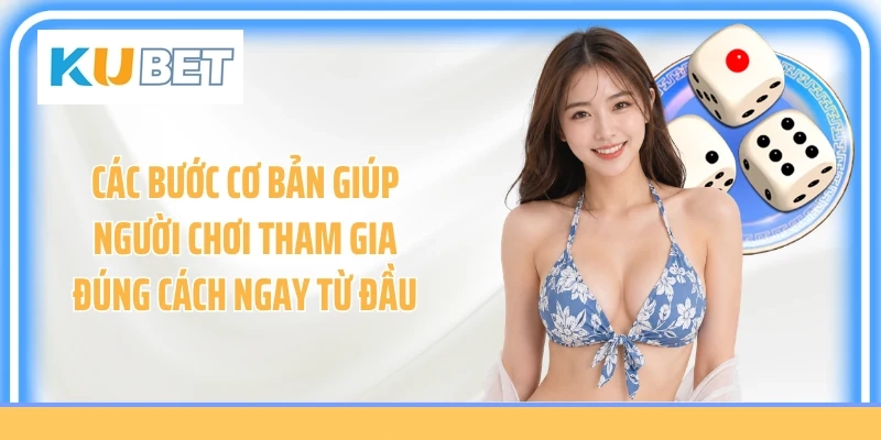 Các bước cơ bản giúp người chơi tham gia đúng cách ngay từ đầu