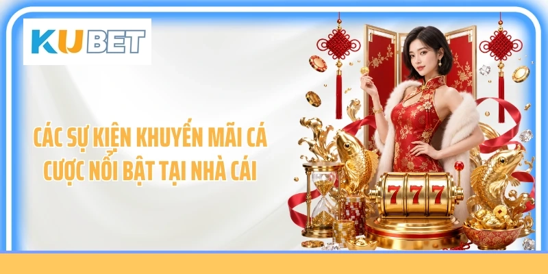 Các sự kiện khuyến mãi cá cược nổi bật tại nhà cái