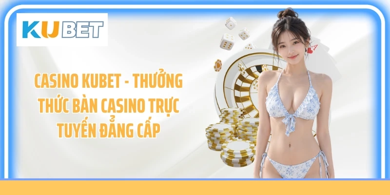 Casino KUBET quy tụ nhiều trò chơi bài và vòng quay