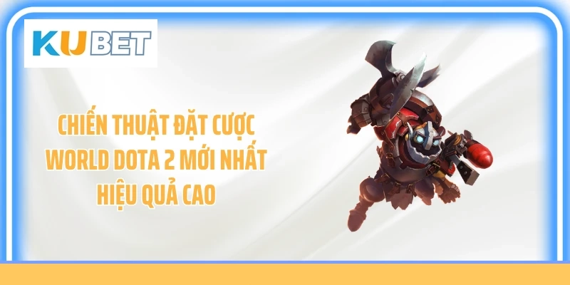Chiến thuật đặt cược World Dota 2 mới nhất hiệu quả cao