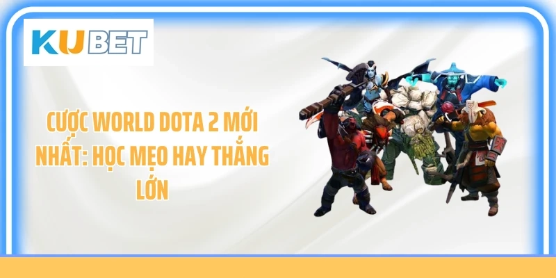 Cược World Dota 2 Mới Nhất: Học Mẹo Hay Thắng Lớn