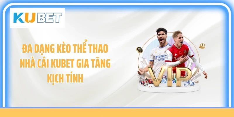 Đa dạng kèo thể thao nhà cái KUBET gia tăng kịch tính