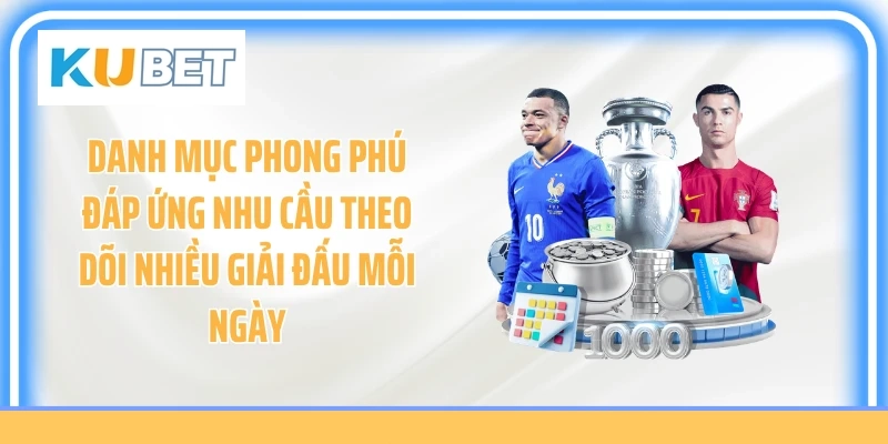 Danh mục phong phú đáp ứng nhu cầu theo dõi nhiều giải đấu mỗi ngày