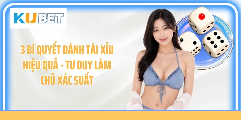 3 Bí Quyết Đánh Tài Xỉu Hiệu Quả - Tư Duy Làm Chủ Xác Suất