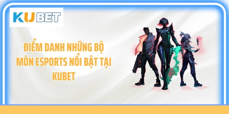 Điểm danh những bộ môn Esports nổi bật tại KUBET
