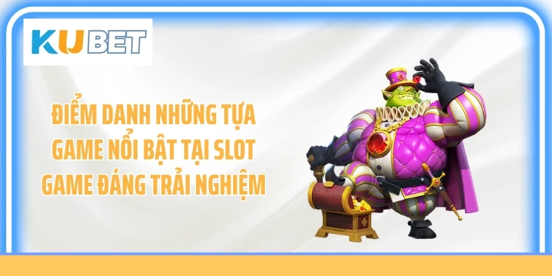 Điểm danh những tựa game nổi bật tại slot game đáng trải nghiệm