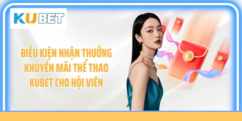 Điều kiện nhận thưởng khuyến mãi thể thao Kubet cho hội viên