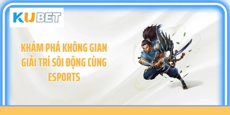 Khám phá không gian giải trí sôi động cùng Esports