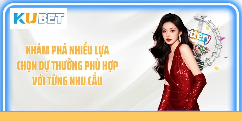 Khám phá nhiều lựa chọn dự thưởng phù hợp với từng nhu cầu