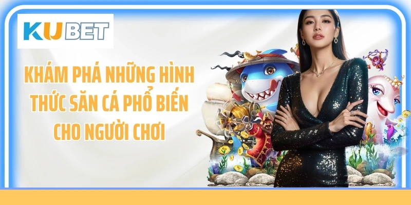 Khám phá những hình thức săn cá phổ biến cho người chơi