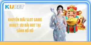 Khuyến Mãi Slot Game Kubet: Ưu Đãi HOT Tại Sảnh Nổ Hũ