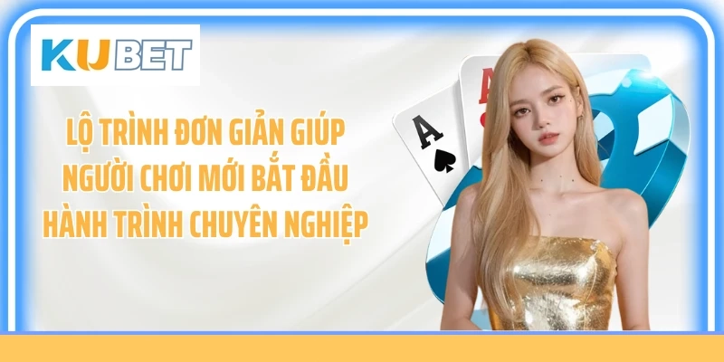 Lộ trình đơn giản giúp người chơi mới bắt đầu hành trình chuyên nghiệp