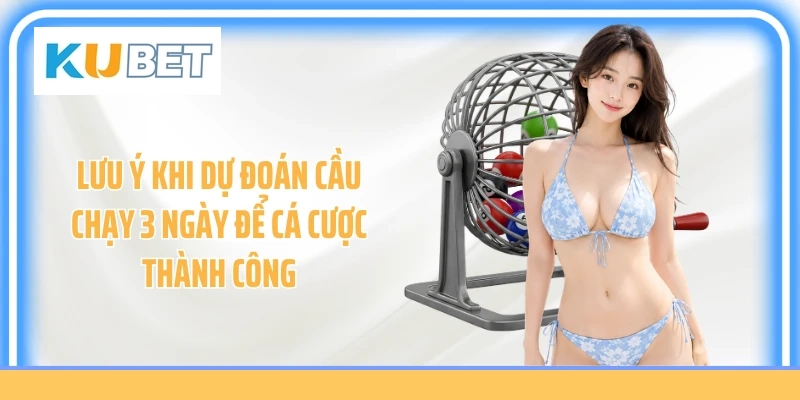 Lưu ý khi dự đoán cầu chạy 3 ngày để cá cược thành công