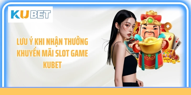 Lưu ý khi nhận thưởng khuyến mãi slot game Kubet