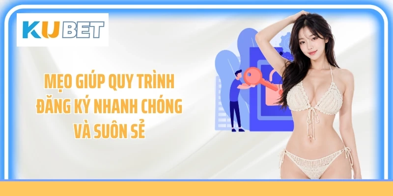 Mẹo giúp quy trình đăng ký nhanh chóng và suôn sẻ