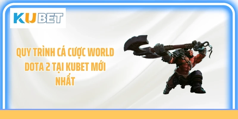 Quy trình cá cược World Dota 2 tại Kubet mới nhất