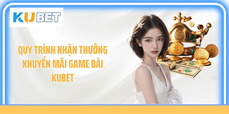 Quy trình nhận thưởng khuyến mãi game bài Kubet