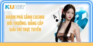 Khám Phá Sảnh Casino Đổi Thưởng: Đẳng Cấp Giải Trí Trực Tuyến
