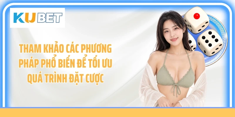 Tham khảo các phương pháp phổ biến để tối ưu quá trình đặt cược