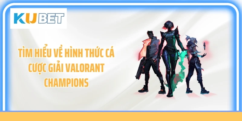 Tìm hiểu về hình thức cá cược giải Valorant Champions