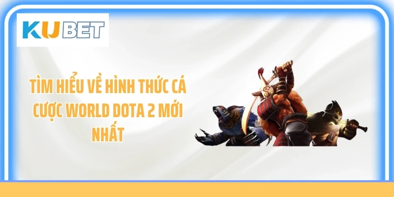 Tìm hiểu về hình thức cá cược World Dota 2 mới nhất